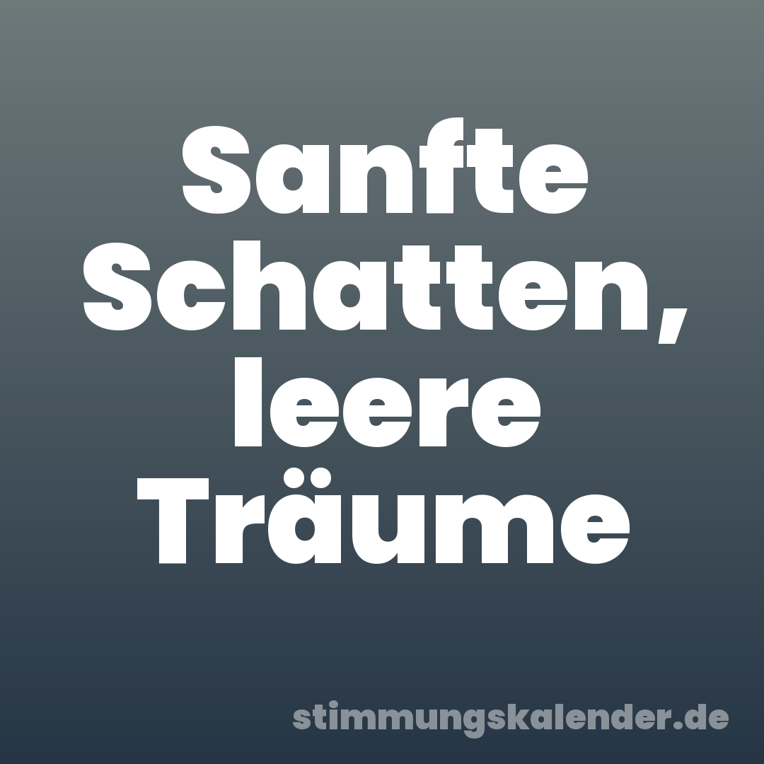 Sanfte Schatten, leere Träume