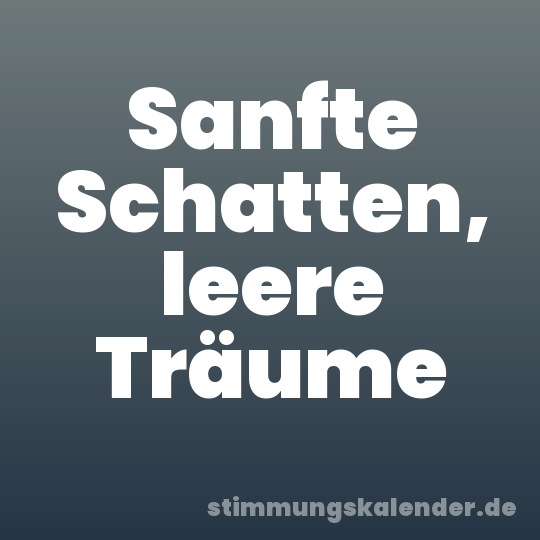 Sanfte Schatten, leere Träume
