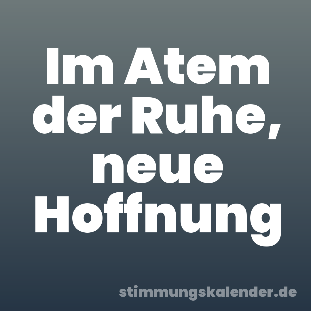 Im Atem der Ruhe, neue Hoffnung