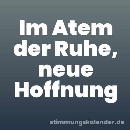 Im Atem der Ruhe, neue Hoffnung