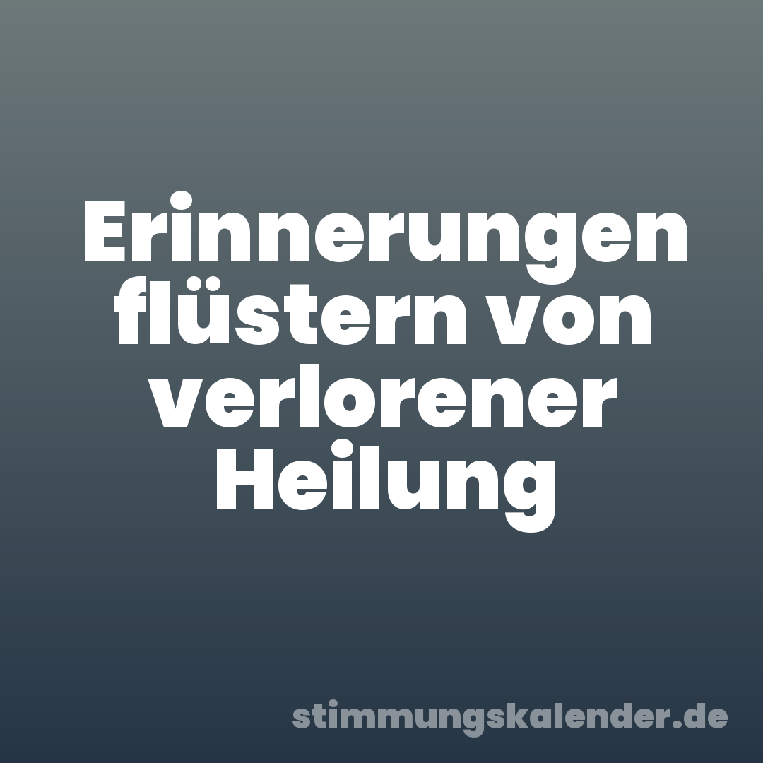 Erinnerungen flüstern von verlorener Heilung