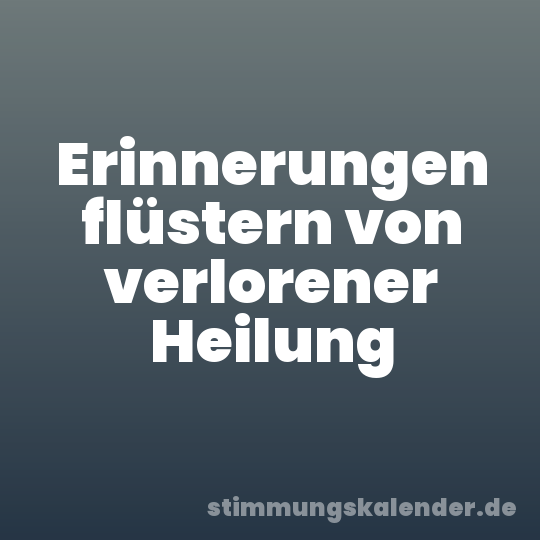 Erinnerungen flüstern von verlorener Heilung