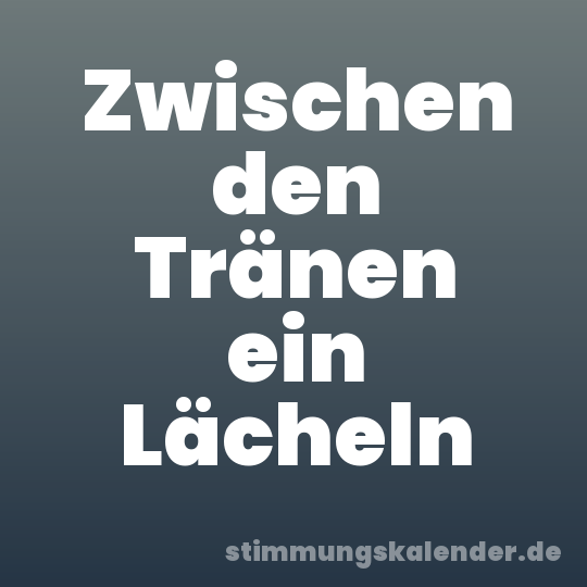 Zwischen den Tränen ein Lächeln