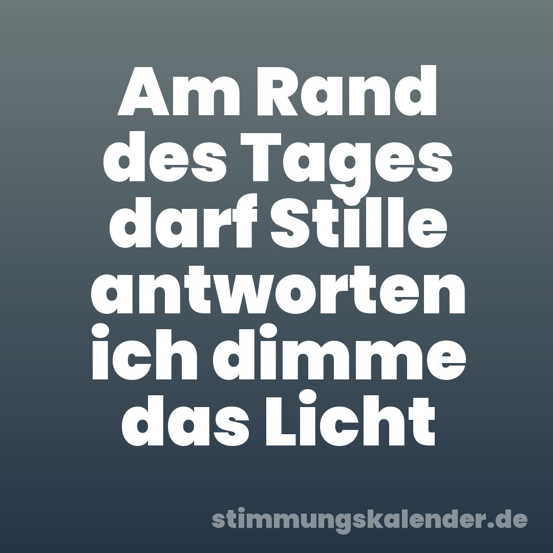 Am Rand des Tages darf Stille antworten ich dimme das Licht