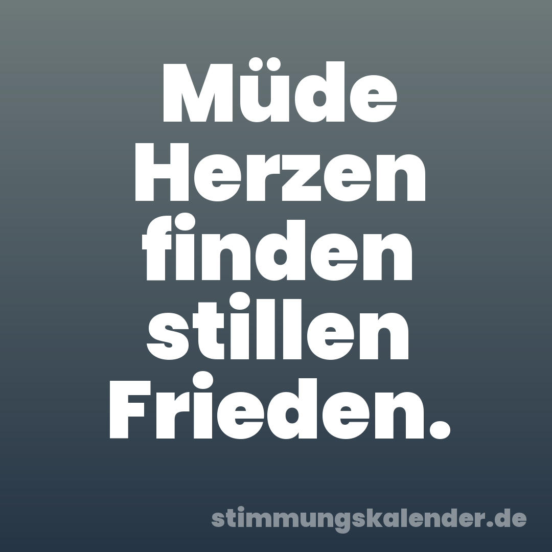 Müde Herzen finden stillen Frieden.