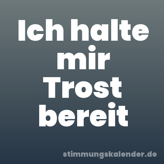 Ich halte mir Trost bereit