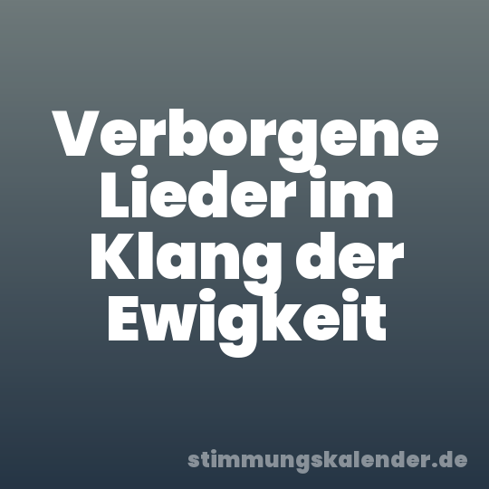Verborgene Lieder im Klang der Ewigkeit