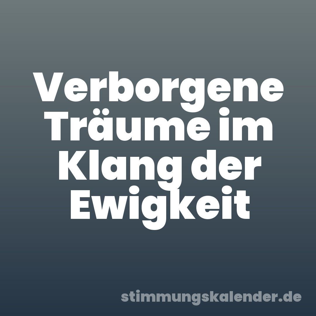 Verborgene Träume im Klang der Ewigkeit