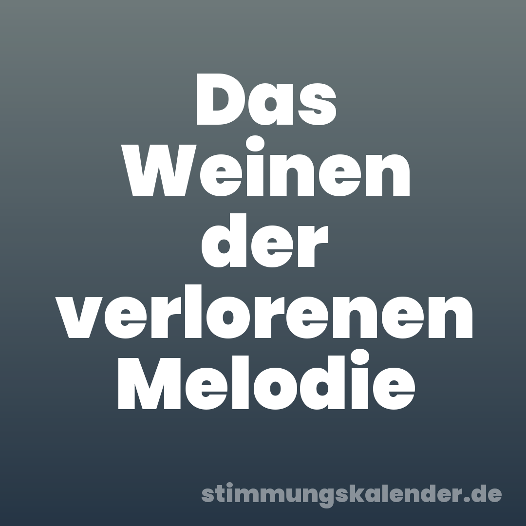Das Weinen der verlorenen Melodie