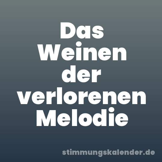 Das Weinen der verlorenen Melodie