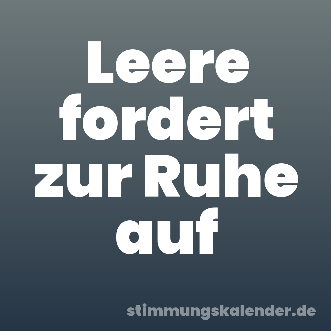 Leere fordert zur Ruhe auf