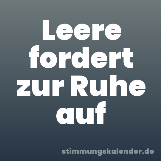 Leere fordert zur Ruhe auf