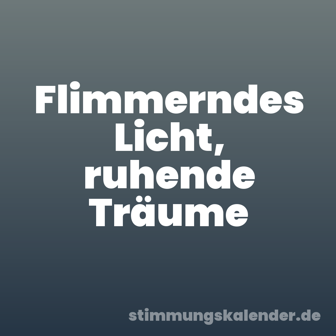 Flimmerndes Licht, ruhende Träume