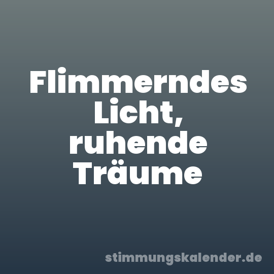 Flimmerndes Licht, ruhende Träume