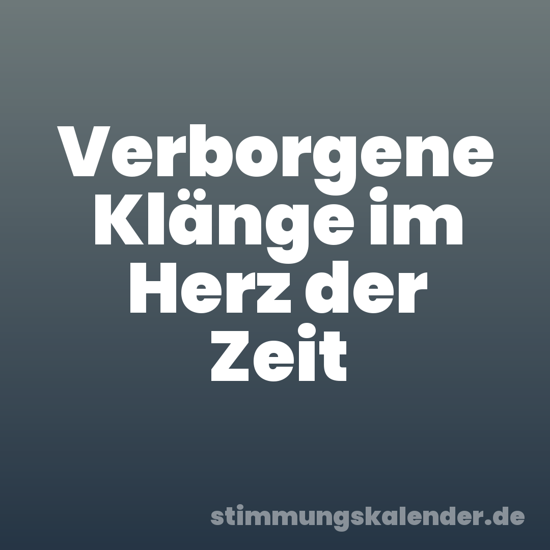Verborgene Klänge im Herz der Zeit