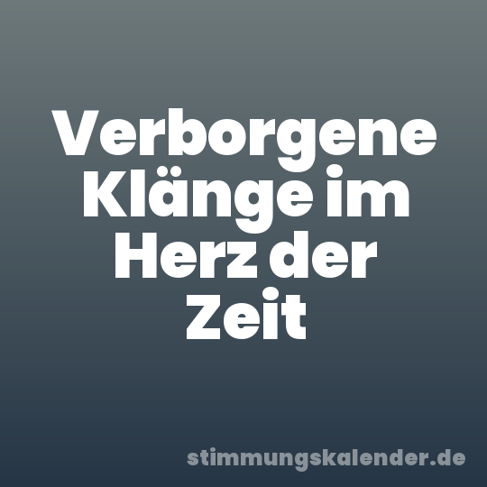 Verborgene Klänge im Herz der Zeit