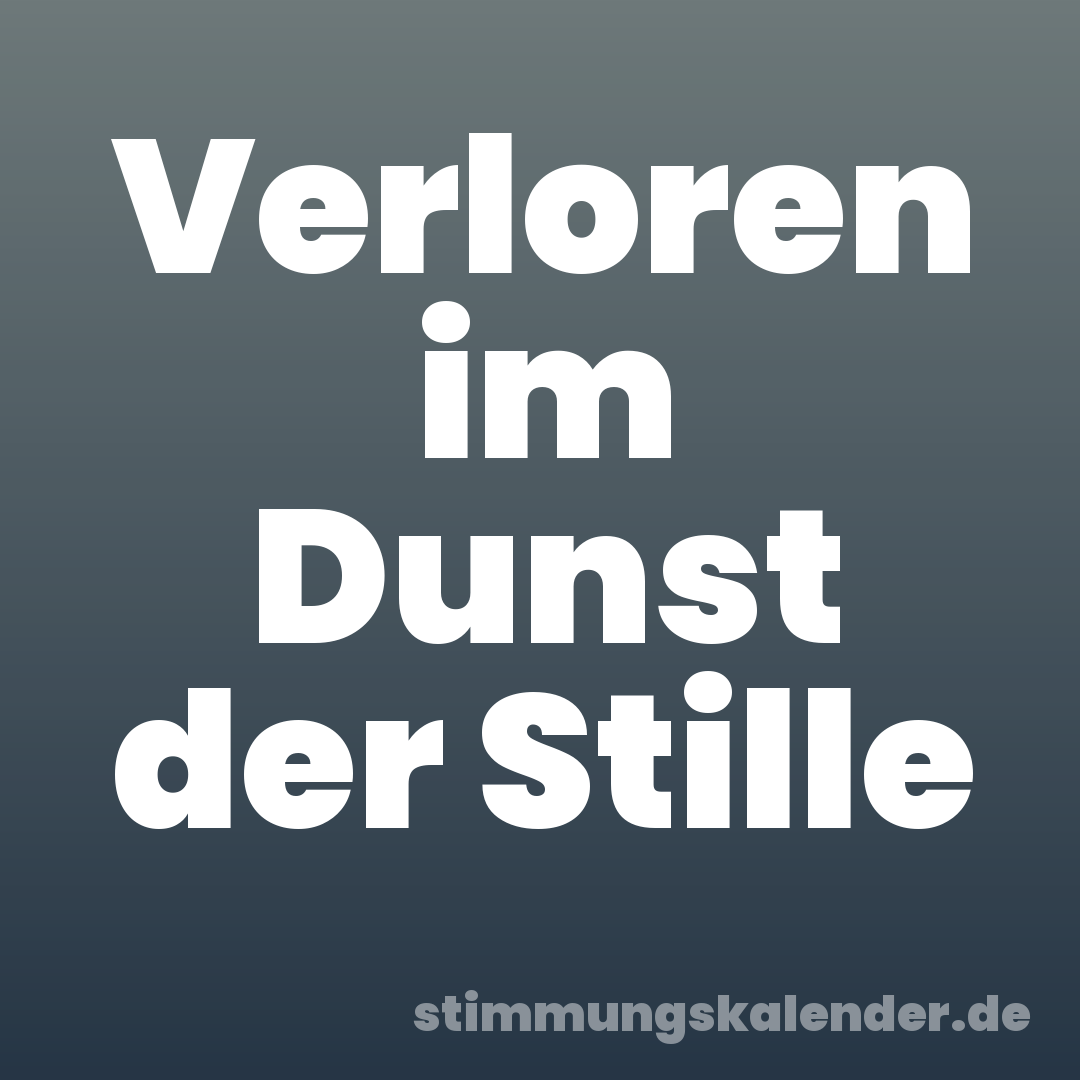 Verloren im Dunst der Stille