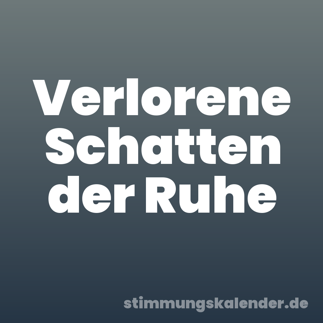Verlorene Schatten der Ruhe
