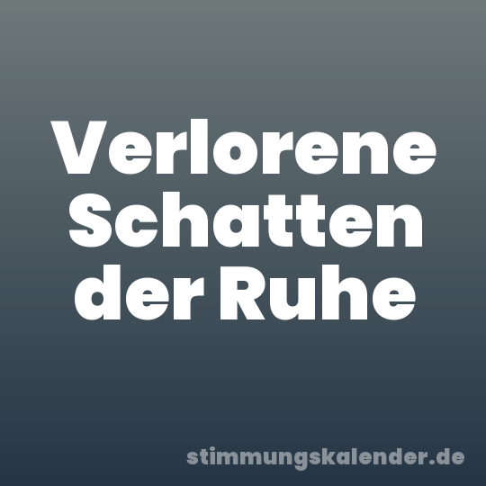 Verlorene Schatten der Ruhe