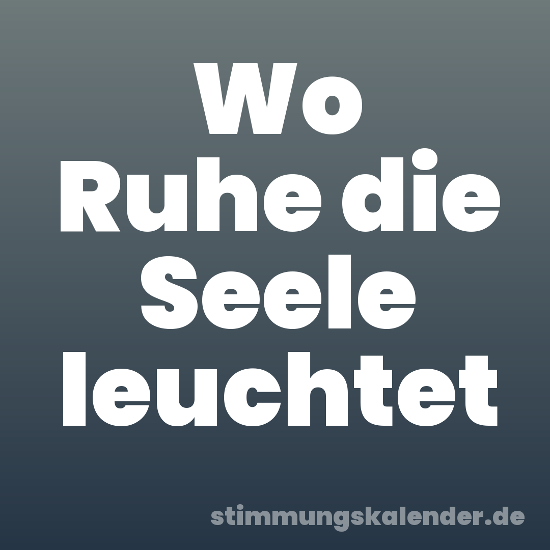 Wo Ruhe die Seele leuchtet