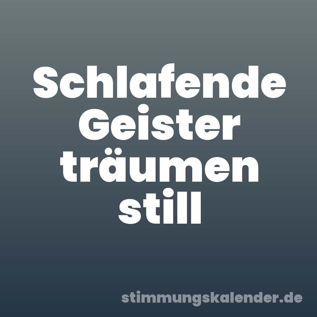 Schlafende Geister träumen still