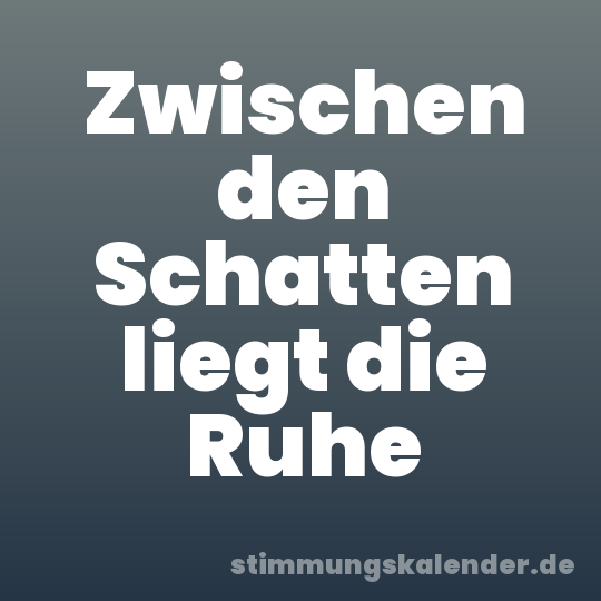 Zwischen den Schatten liegt die Ruhe