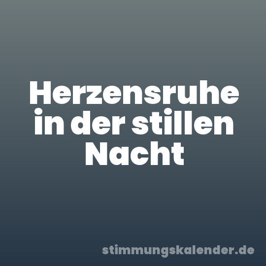 Herzensruhe in der stillen Nacht
