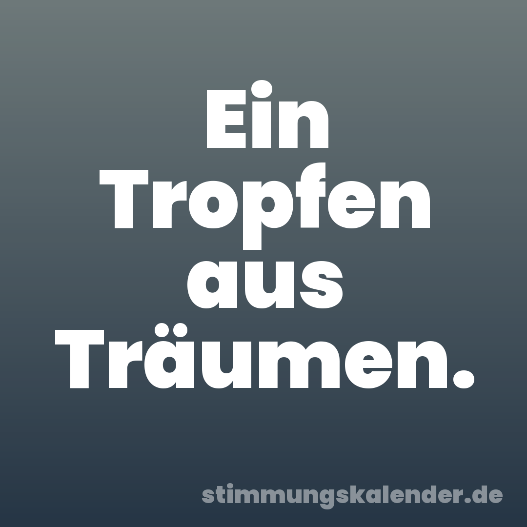 Ein Tropfen aus Träumen.