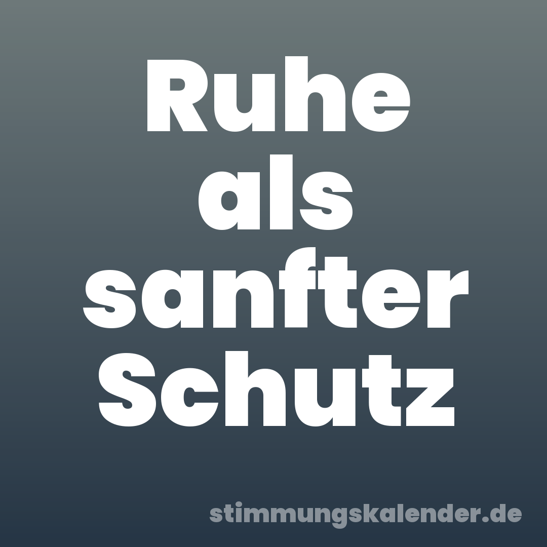 Ruhe als sanfter Schutz