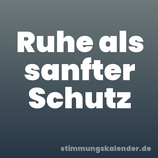 Ruhe als sanfter Schutz