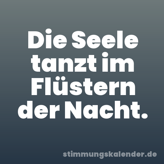 Die Seele tanzt im Flüstern der Nacht.