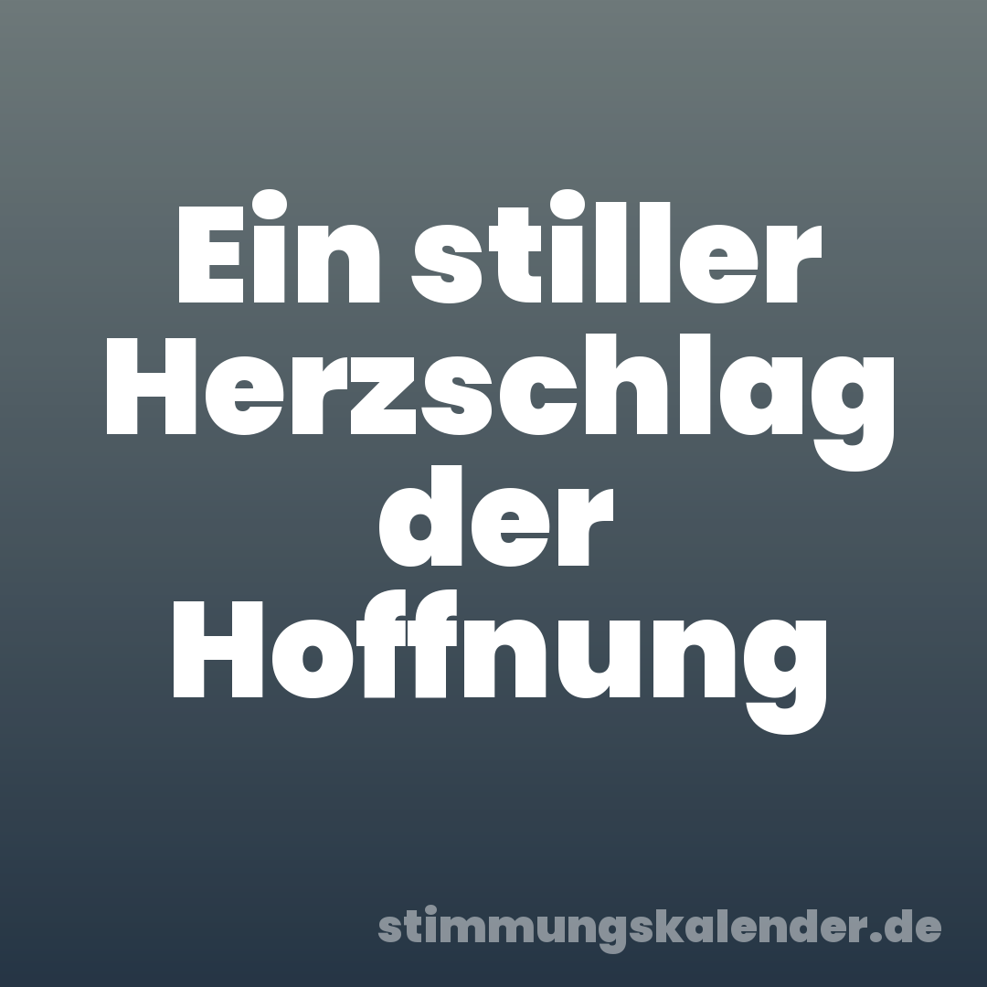 Ein stiller Herzschlag der Hoffnung