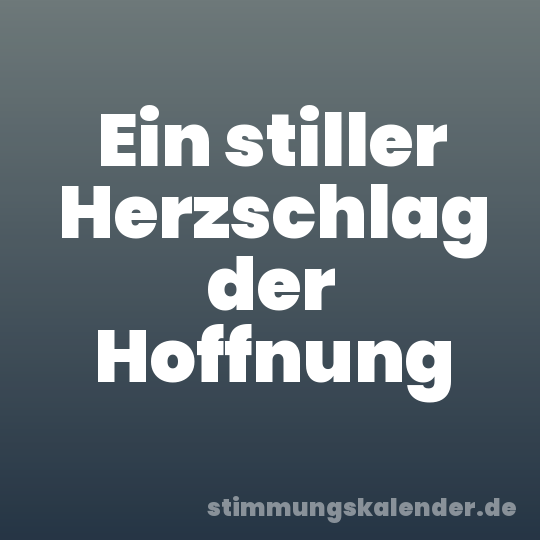 Ein stiller Herzschlag der Hoffnung