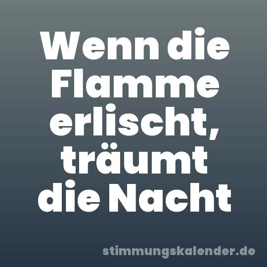 Wenn die Flamme erlischt, träumt die Nacht