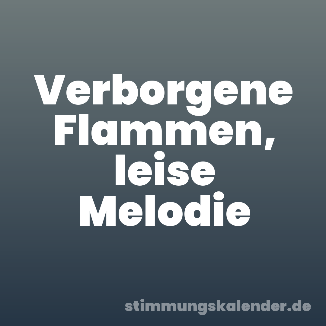 Verborgene Flammen, leise Melodie