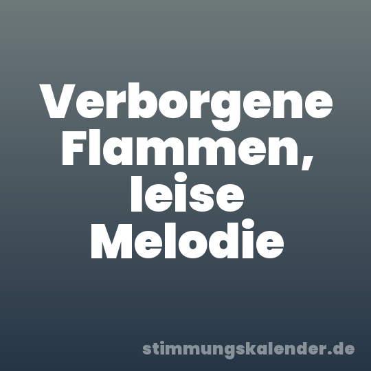 Verborgene Flammen, leise Melodie
