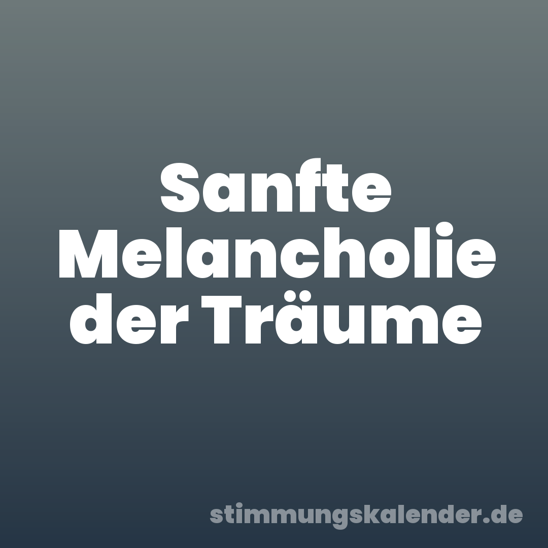 Sanfte Melancholie der Träume