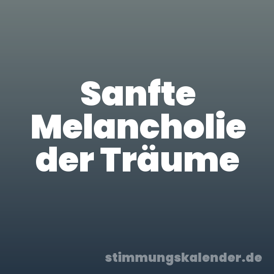 Sanfte Melancholie der Träume