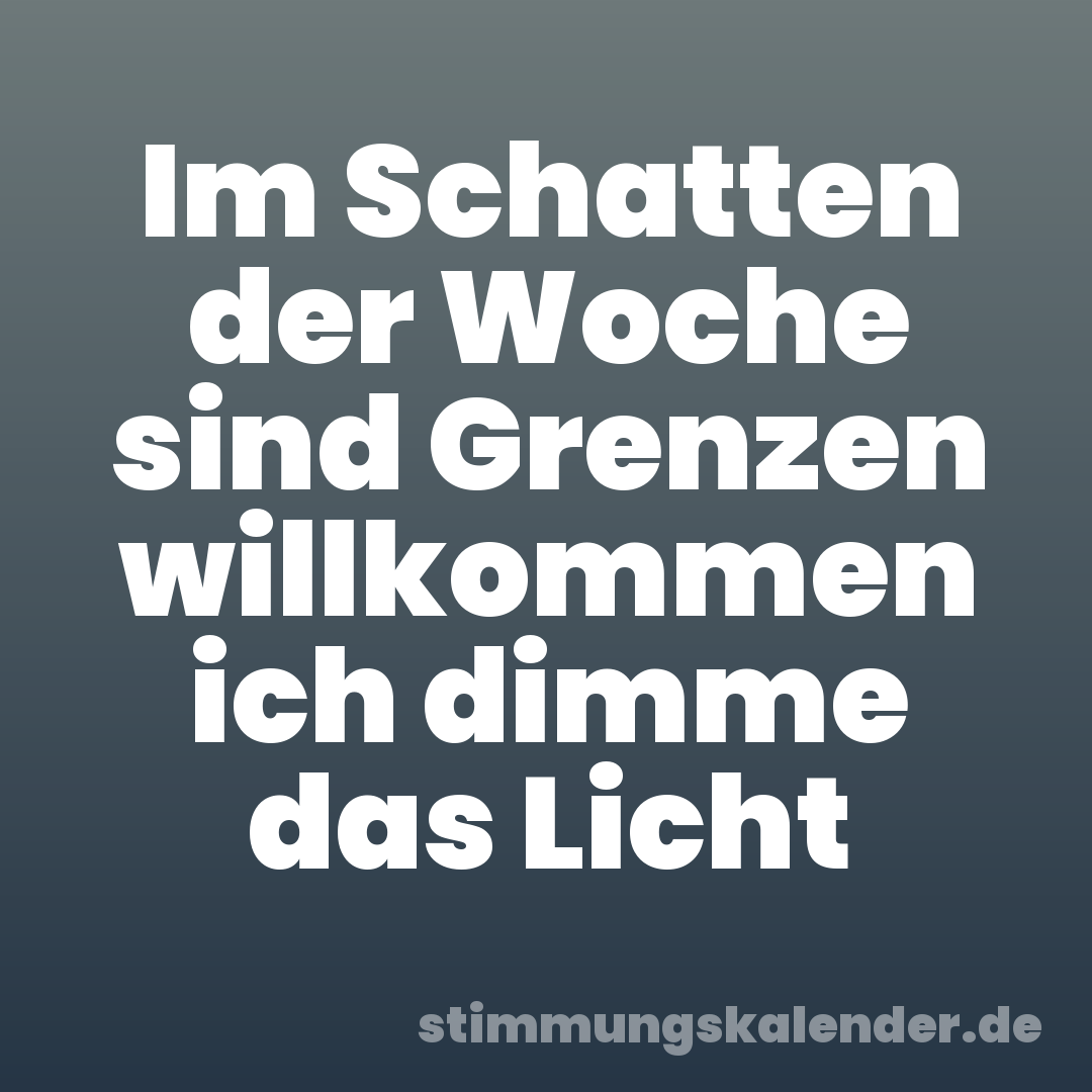 Im Schatten der Woche sind Grenzen willkommen ich dimme das Licht