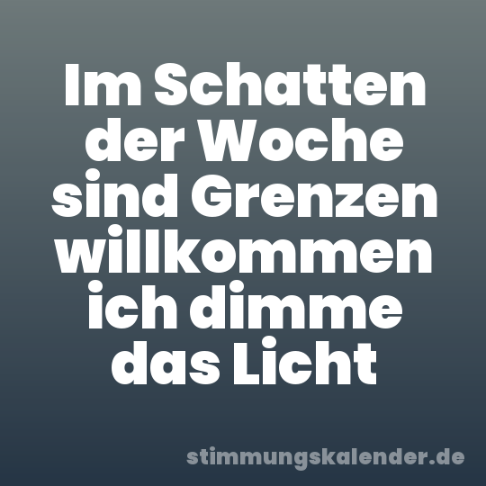 Im Schatten der Woche sind Grenzen willkommen ich dimme das Licht
