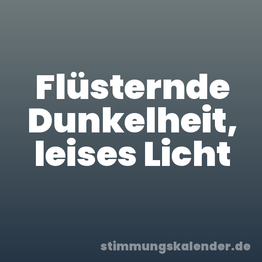 Flüsternde Dunkelheit, leises Licht