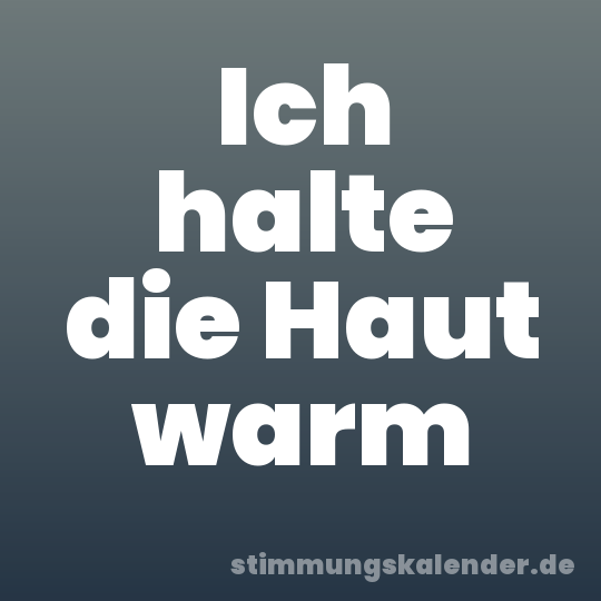 Ich halte die Haut warm