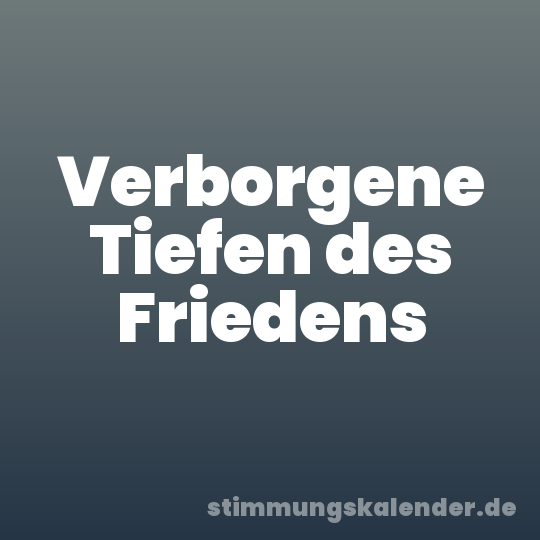 Verborgene Tiefen des Friedens