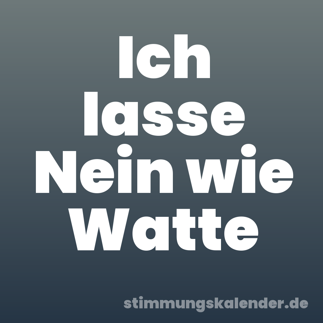 Ich lasse Nein wie Watte