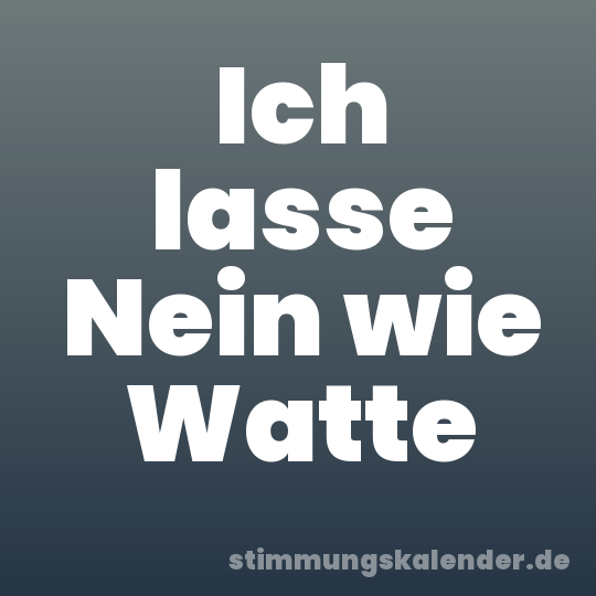 Ich lasse Nein wie Watte