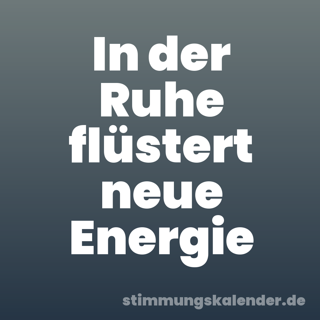 In der Ruhe flüstert neue Energie
