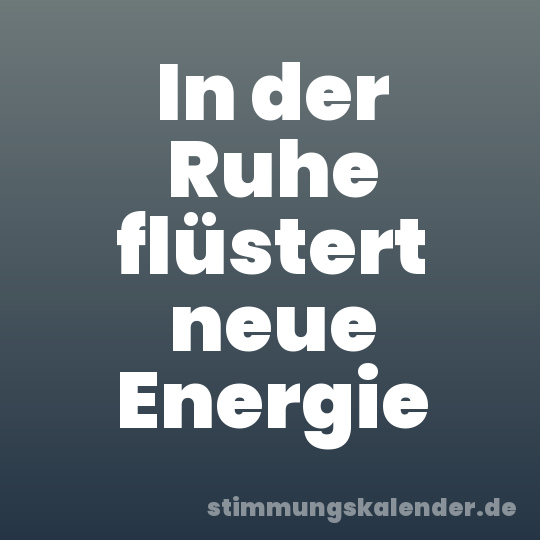 In der Ruhe flüstert neue Energie