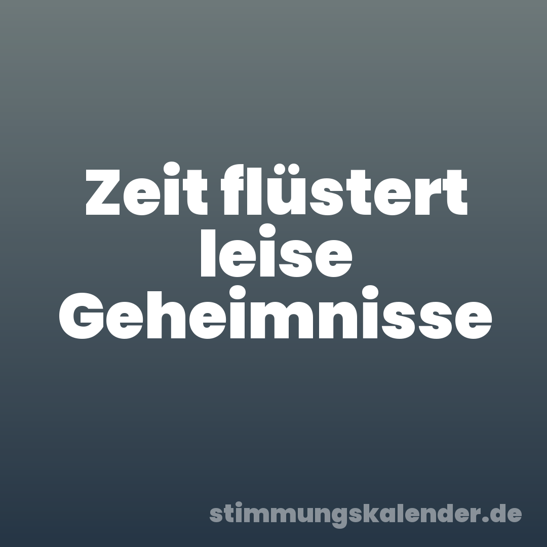 Zeit flüstert leise Geheimnisse