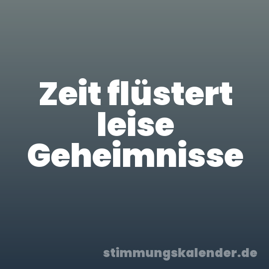 Zeit flüstert leise Geheimnisse