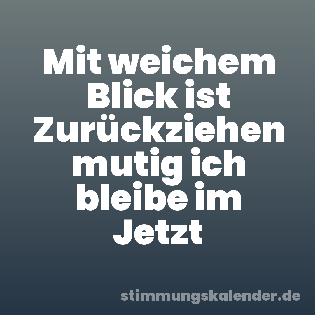 Mit weichem Blick ist Zurückziehen mutig ich bleibe im Jetzt